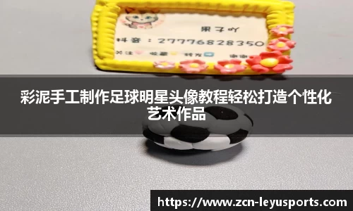 彩泥手工制作足球明星头像教程轻松打造个性化艺术作品